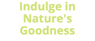 Indulge in Nature's Goodness 